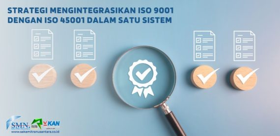 Strategi Mengintegrasikan ISO 9001 dengan ISO 45001 dalam Satu Sistem