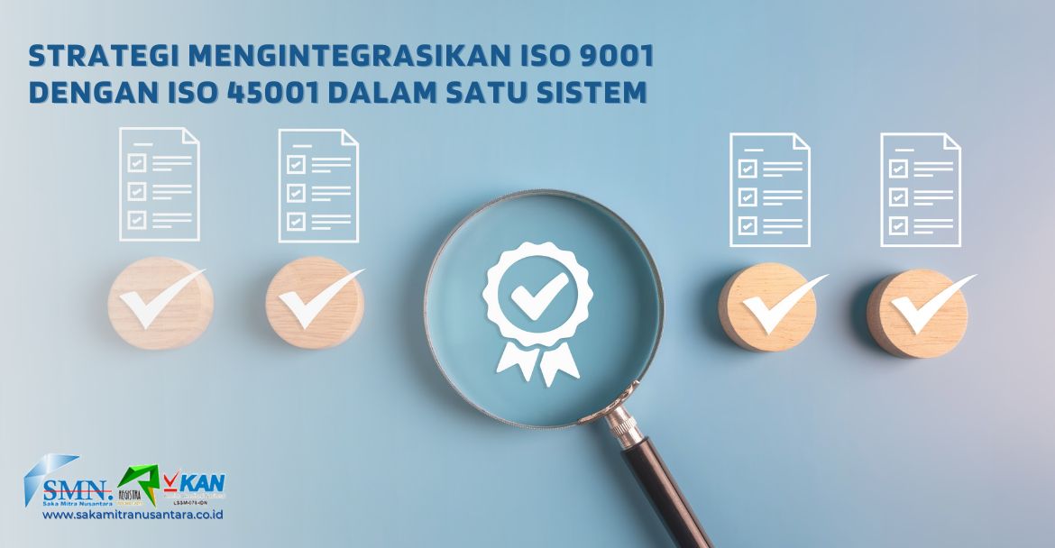 Strategi Mengintegrasikan ISO 9001 dengan ISO 45001 dalam Satu Sistem