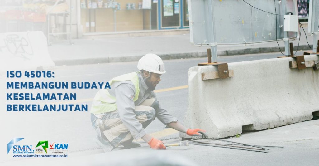 ISO 45016: Membangun Budaya Keselamatan Berkelanjutan - Saka Mitra ...